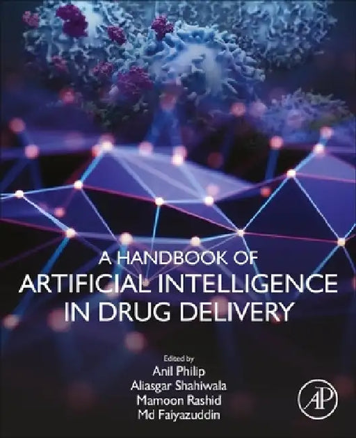 A Handbook of Artificial Intelligence in Drug Delivery by Anil K. Philip