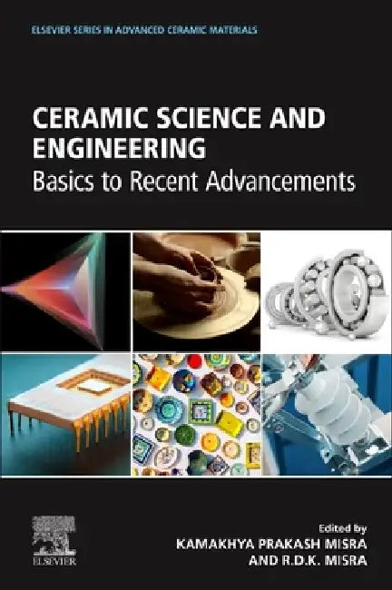 Ceramic Science and Engineering: Basics to Recent Advancements by Kamakhya Prakash Misra