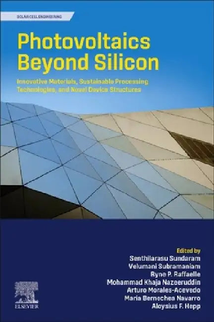 Photovoltaics Beyond Silicon: Innovative Materials, Sustainable Processing Technologies, and Novel Device Structures by Senthilarasu Sundaram