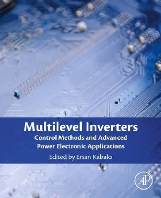 Multilevel Inverters: Control Methods and Advanced Power Electronic Applications by Ersan Kabalci