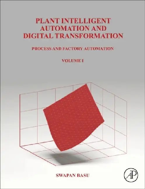 Plant Intelligent Automation and Digital Transformation: Volume I: Process and Factory Automation by Swapan Basu