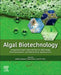 Algal Biotechnology: Integrated Algal Engineering for Bioenergy, Bioremediation, and Biomedical Applications by Ashfaq Ahmad