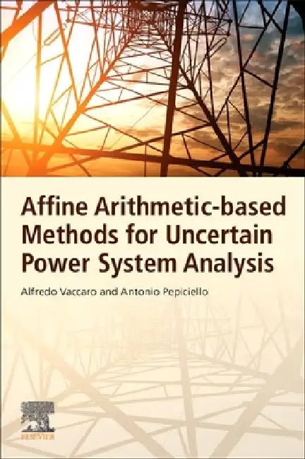 Affine Arithmetic-Based Methods for Uncertain Power System Analysis by Alfredo Vaccaro