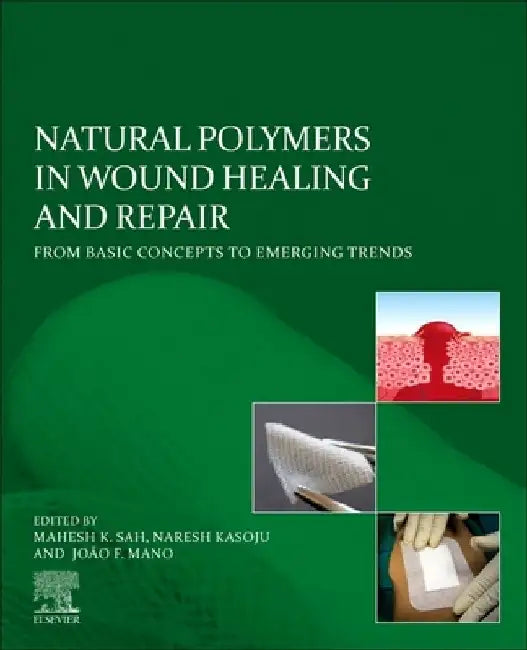 Natural Polymers in Wound Healing and Repair: From Basic Concepts to Emerging Trends by Mahesh K. Sah