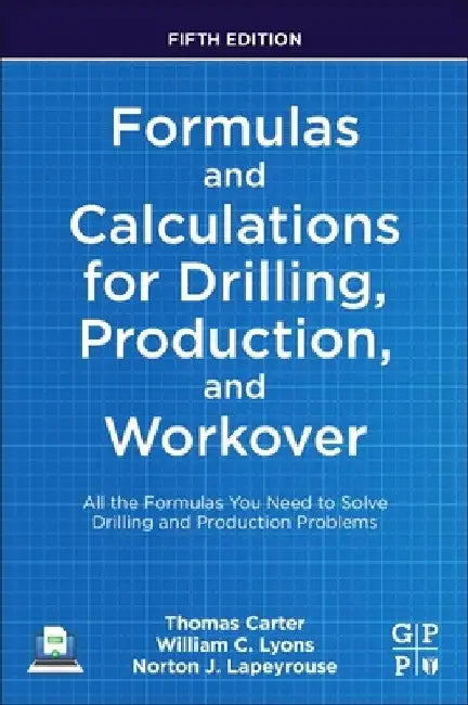 Formulas and Calculations for Drilling, Production, and Workover: All the Formulas You Need to Solve Drilling and Production Problems by William C. Lyons