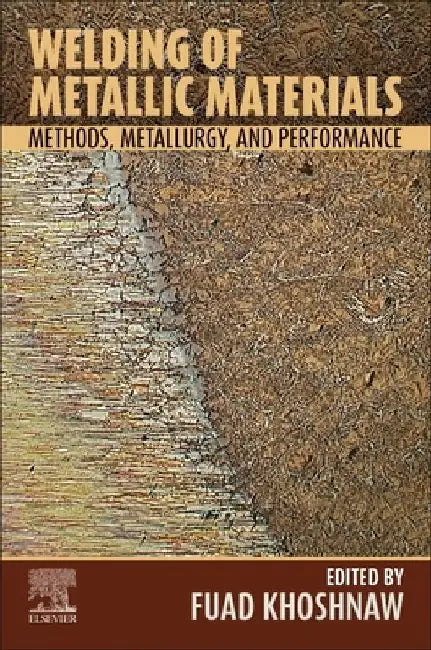 Welding of Metallic Materials: Methods, Metallurgy, and Performance by Fuad Khoshnaw