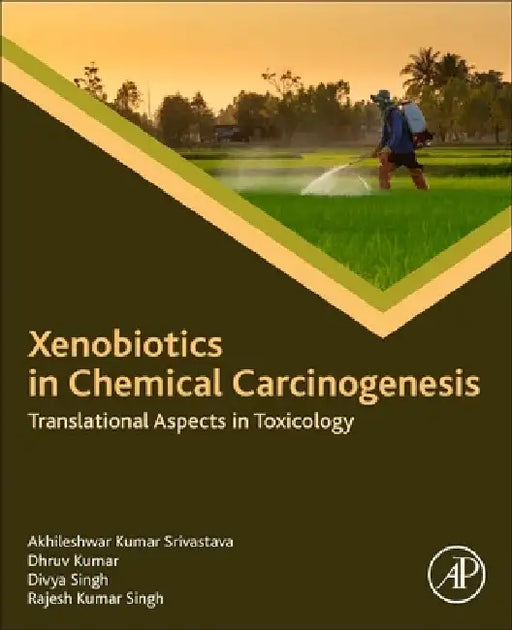 Xenobiotics in Chemical Carcinogenesis: Translational Aspects in Toxicology by Akhileshwar Kumar Srivastava