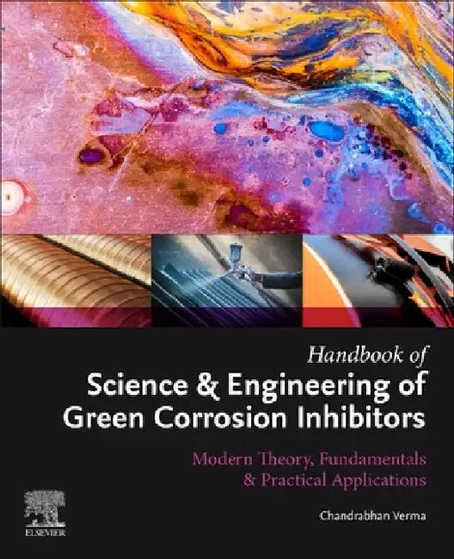 Handbook of Science & Engineering of Green Corrosion Inhibitors: Modern Theory, Fundamentals & Practical Applications by Chandrabhan Verma