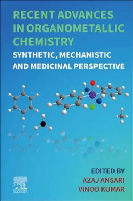 Recent Advances in Organometallic Chemistry: Synthetic, Mechanistic and Medicinal Perspective by Azaj Ansari