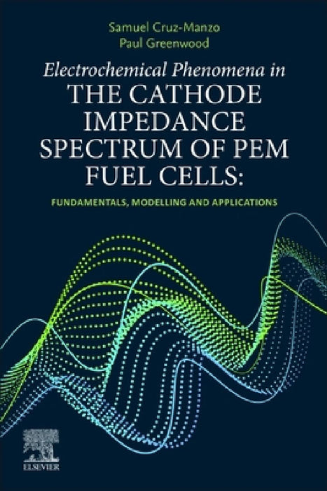 Electrochemical Phenomena in the Cathode Impedance Spectrum of PEM Fuel Cells: Fundamentals and Applications by Samuel Cruz-Manzo