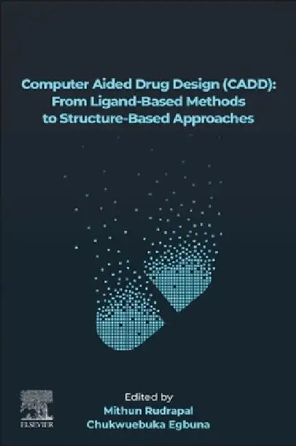 Computer Aided Drug Design (CADD): From Ligand-Based Methods to Structure-Based Approaches by Mithun Rudrapal
