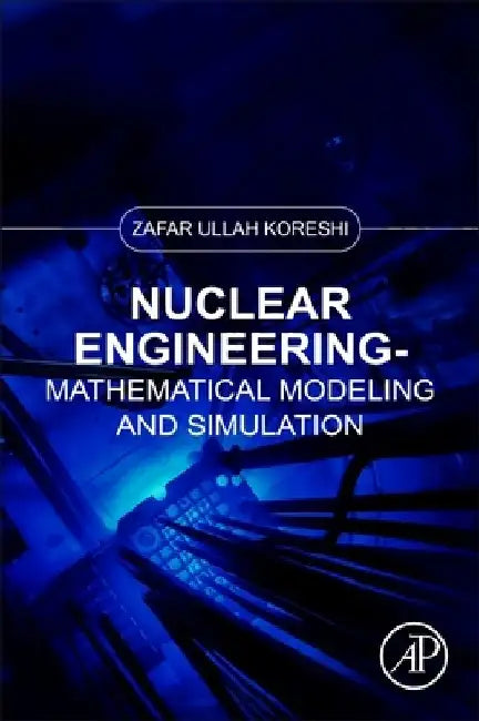 Nuclear Engineering Mathematical Modeling and Simulation by Zafar Ullah Koreshi