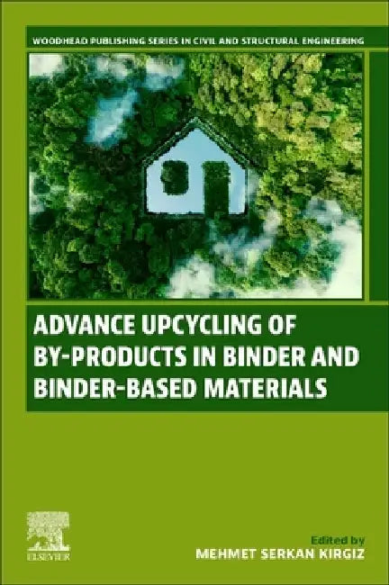 Advance Upcycling of By-products in Binder and Binder-Based Materials by Mehmet Serkan Kirgiz
