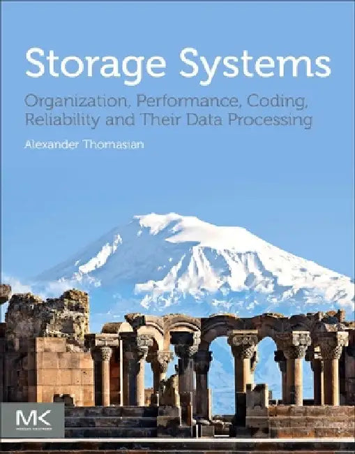 Storage Systems: Organization, Performance, Coding, Reliability, and Their Data Processing by Alexander Thomasian