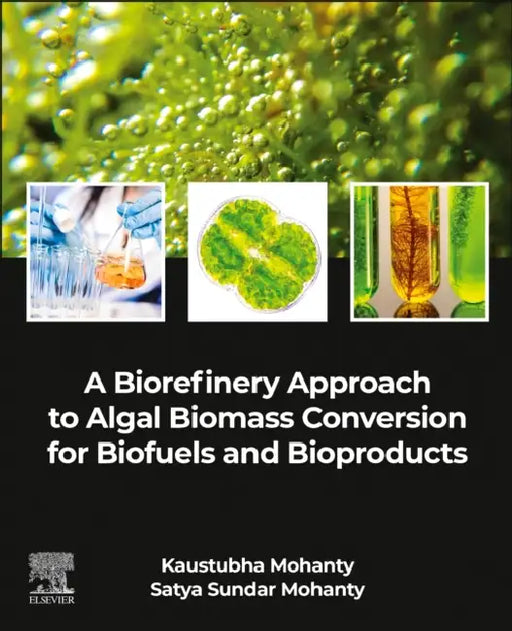 A Biorefinery Approach to Algal Biomass Conversion for Biofuels and Bioproducts by Kaustubha Mohanty