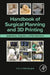 Handbook of Surgical Planning and 3D Printing: Applications, Integration, and New Directions by Paolo Gargiulo