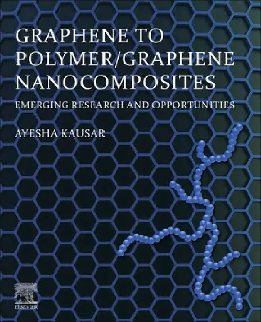 Graphene to Polymer/Graphene Nanocomposites: Emerging Research and Opportunities by Ayesha Kausar