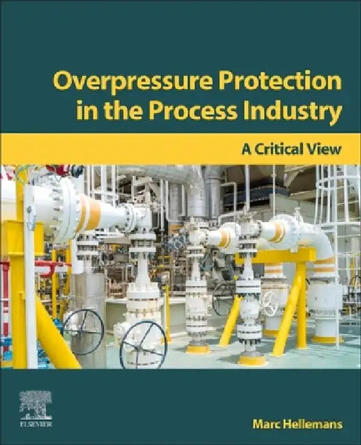Overpressure Protection in the Process Industry: A Critical View by Marc Hellemans