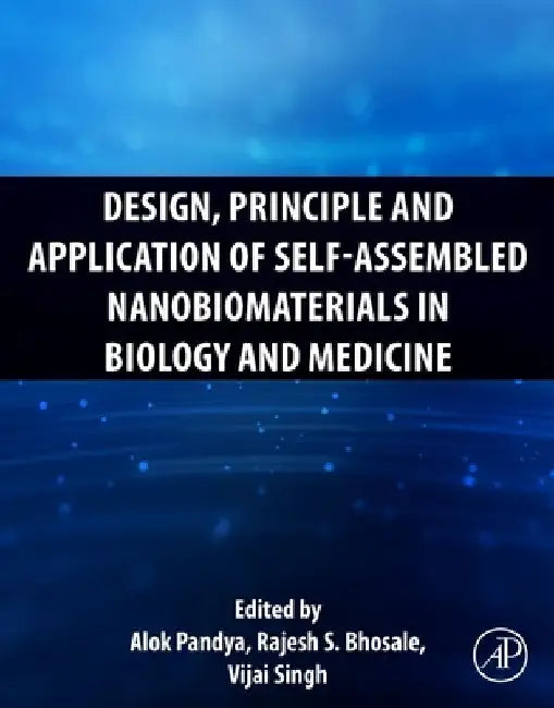 Design, Principle and Application of Self-Assembled Nanobiomaterials in Biology and Medicine by Alok Pandya