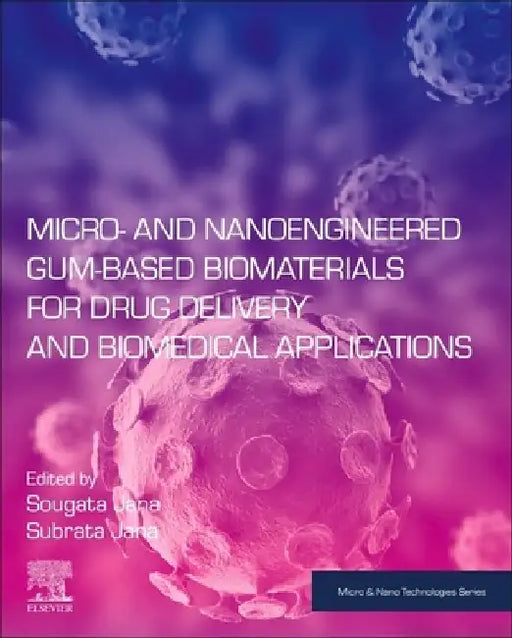 Micro- and Nanoengineered Gum-Based Biomaterials for Drug Delivery and Biomedical Applications by Sougata Jana