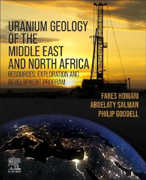 Uranium Geology of the Middle East and North Africa: Resources, Exploration and Development Program by Fares Howari