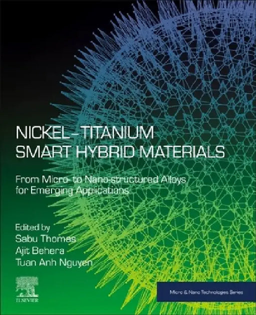 Nickel-Titanium Smart Hybrid Materials: From Micro- to Nano-structured Alloys for Emerging Applications by Sabu Thomas