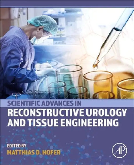 Scientific Advances in Reconstructive Urology and Tissue Engineering by Matthias D. Hofer