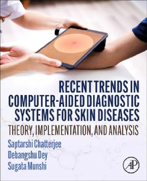 Recent Trends in Computer-aided Diagnostic Systems for Skin Diseases: Theory, Implementation, and Analysis by Saptarshi Chatterjee