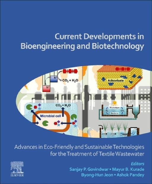 Current Developments in Bioengineering and Biotechnology: Advances in Eco-friendly and Sustainable Technologies for the Treatment of Textile Wastewater by Ashok Pandey