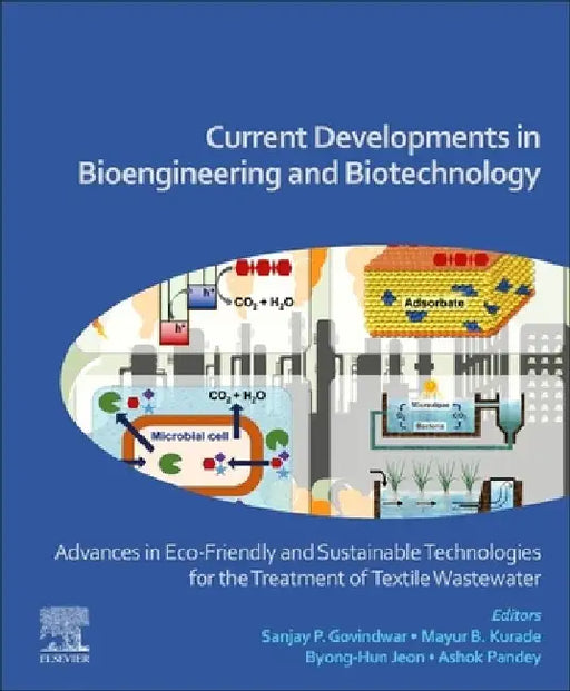 Current Developments in Bioengineering and Biotechnology: Advances in Eco-friendly and Sustainable Technologies for the Treatment of Textile Wastewater by Ashok Pandey