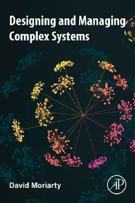 Designing and Managing Complex Systems by David Moriarty