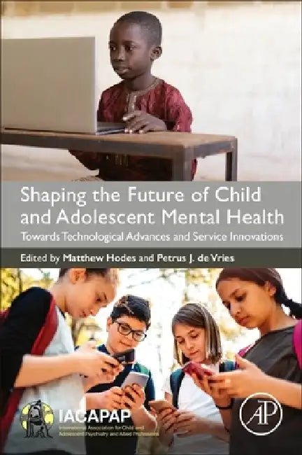 Shaping the Future of Child and Adolescent Mental Health: Towards Technological Advances and Service Innovations by Matthew Hodes