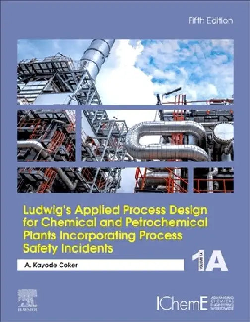 Ludwig's Applied Process Design for Chemical and Petrochemical Plants Incorporating Process Safety Incidents by A. Kayode Coker