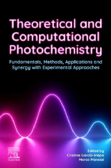 Theoretical and Computational Photochemistry: Fundamentals, Methods, Applications and Synergy with Experimental Approaches by García Iriepa Cristina