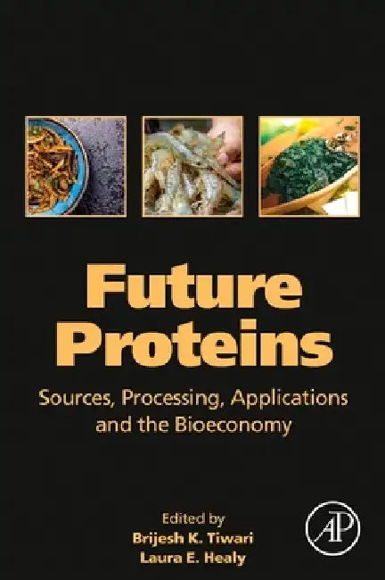 Future Proteins: Sources, Processing, Applications and the Bioeconomy by Brijesh K. Tiwari