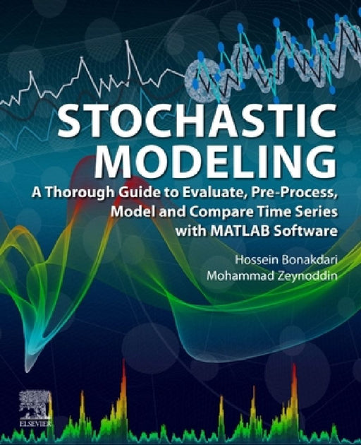 Stochastic Modeling: A Thorough Guide to Evaluate, Pre-Process, Model and Compare Time Series with MATLAB Software by Hossein Bonakdari