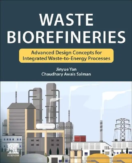 Waste Biorefineries: Advanced Design Concepts for Integrated Waste to Energy Processes by Jinyue Yan