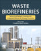Waste Biorefineries: Advanced Design Concepts for Integrated Waste to Energy Processes by Jinyue Yan