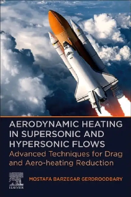 Aerodynamic Heating in Supersonic and Hypersonic Flows: Advanced Techniques for Drag and Aero-heating Reduction by Mostafa Barzegar Gerdroodbary