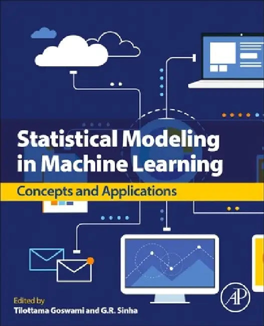 Statistical Modeling in Machine Learning: Concepts and Applications by Tilottama Goswami