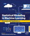 Statistical Modeling in Machine Learning: Concepts and Applications by Tilottama Goswami