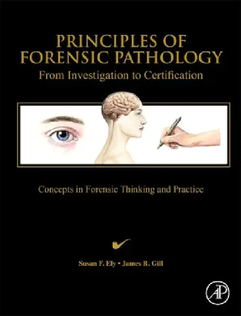 Principles of Forensic Pathology: From Investigation to Certification by Susan F. Ely