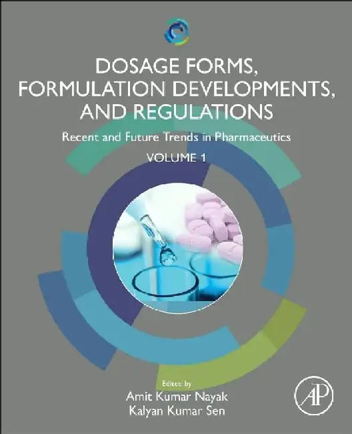 Dosage Forms, Formulation Developments and Regulations: Recent and Future Trends in Pharmaceutics, by Nayak , Sen