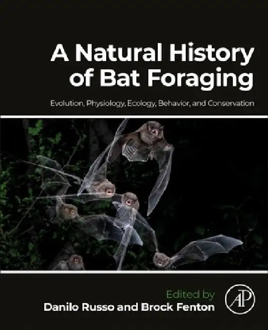 A Natural History of Bat Foraging: Evolution, Physiology, Ecology, Behavior, and Conservation by Danilo Russo