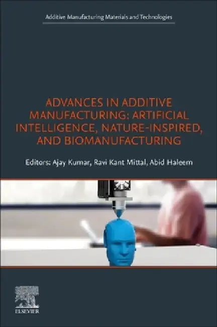 Advances in Additive Manufacturing: Artificial Intelligence, Nature-Inspired, and Biomanufacturing by Ravi Kant Mittal