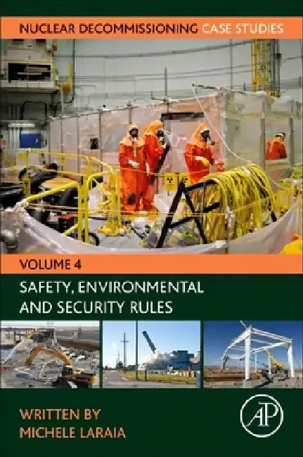 Nuclear Decommissioning Case Studies: Safety, Environmental and Security Rules by Michele Laraia