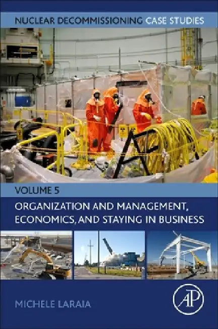 Nuclear Decommissioning Case Studies: Organization, Socio-Economics and Performance Indicatorsvolume 5 by Michele Laraia