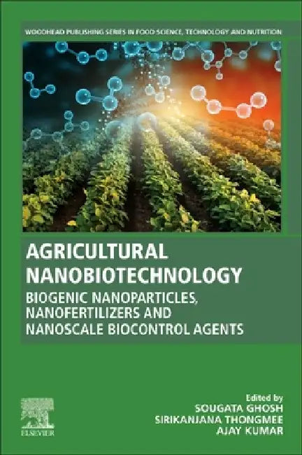 Agricultural Nanobiotechnology: Biogenic Nanoparticles, Nanofertilizers and Nanoscale Biocontrol Agents by Sougata Ghosh