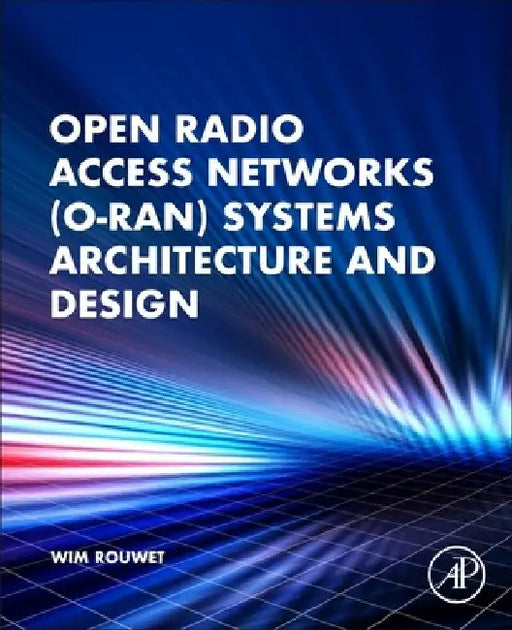 Open Radio Access Networks (O-Ran) Systems Architecture and Design by Wim Rouwet