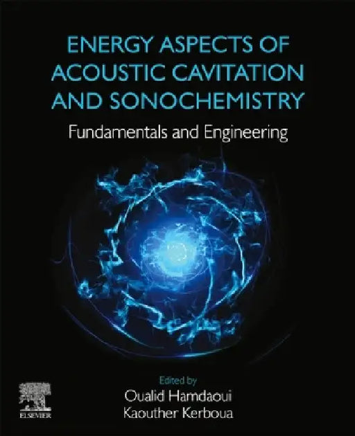 Energy Aspects of Acoustic Cavitation and Sonochemistry: Fundamentals and Engineering by Oualid Hamdaoui